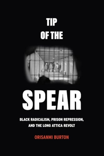 Tip of the Spear: Black Radicalism, Prison Repression, and the Long Attica Revolt