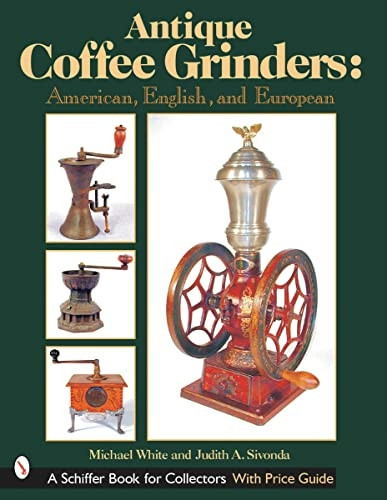 Antique Coffee Grinders : American, English, and European