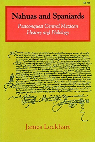 Nahuas and Spaniards: Postconquest Central Mexican History and Philology (Ucla Latin American Studies)