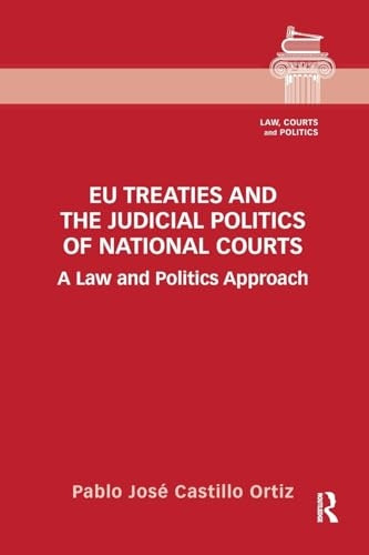 EU Treaties and the Judicial Politics of National Courts: A Law and Politics Approach (Law, Courts and Politics)