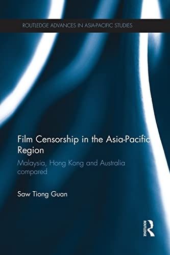Film Censorship in the Asia-Pacific Region: Malaysia, Hong Kong and Australia Compared (Routledge Advances in Asia-Pacific Studies)