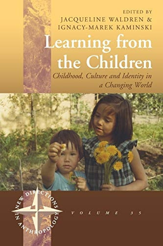 Learning from the Children: Childhood, Culture and Identity in a Changing World (New Directions in Anthropology)
