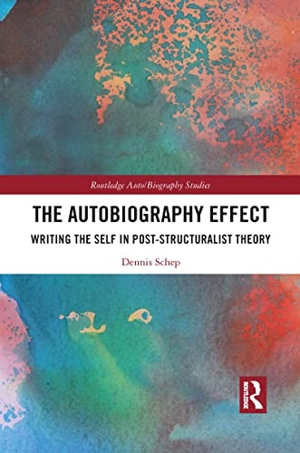 The Autobiography Effect: Writing the Self in Post-Structuralist Theory (Routledge Auto Biography Studies)
