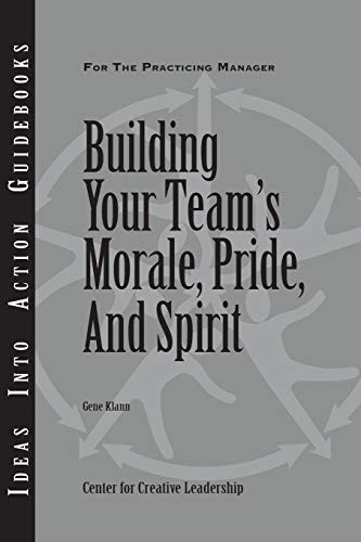 Building Your Team's Morale, Pride, and Spirit (J-B CCL (Center for Creative Leadership))