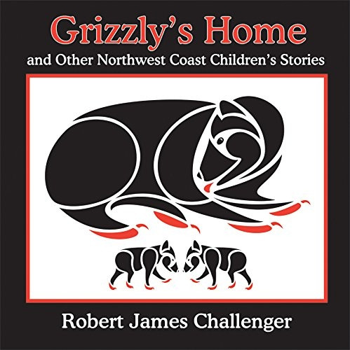 Grizzlys Home : And Other Northwest Coast Childrens Stories
