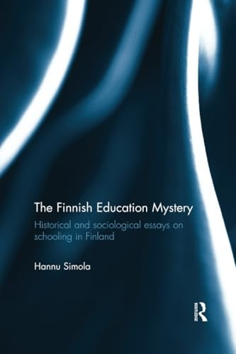 The Finnish Education Mystery: Historical and Sociological Essays on Schooling in Finland