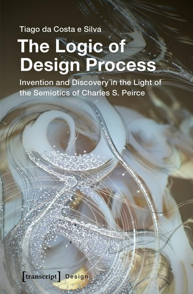 The Logic of Design Process: Invention and Discovery in the Light of the Semiotics of Charles S. Peirce (Design)