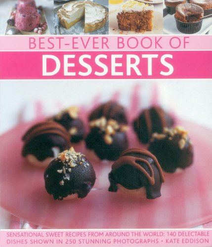 Best-ever book of desserts: Sensational Sweet Recipes from Around the World: 140 Delectable Dishes Shown in 250...