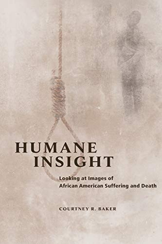 Humane Insight: Looking at Images of African American Suffering and Death (New Black Studies Series)
