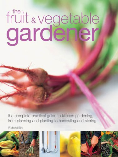The Fruit & Vegetable Gardener: The Complete Practical Guide to Kitchen Gardening, from Planning and Planting...