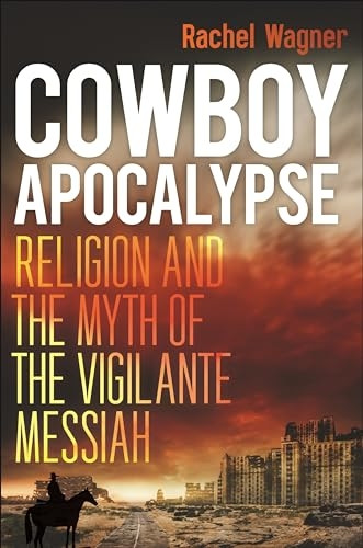 Cowboy Apocalypse : Religion and the Myth of the Vigilante Messiah