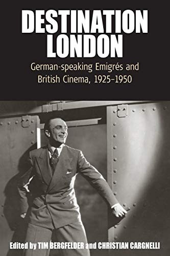 Destination London: German-Speaking Emigres and British Cinema, 1925-1950 (Film Europa)