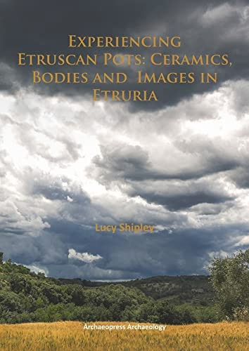 Experiencing Etruscan Pots: Ceramics, Bodies and Images in Etruria 2015 (Archaeopress Archaeology)