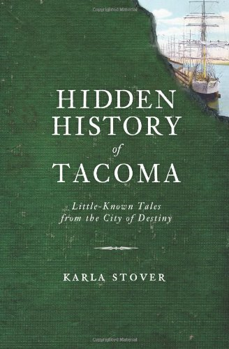 Hidden History of Tacoma: Little-Known Tales from the City of Destiny