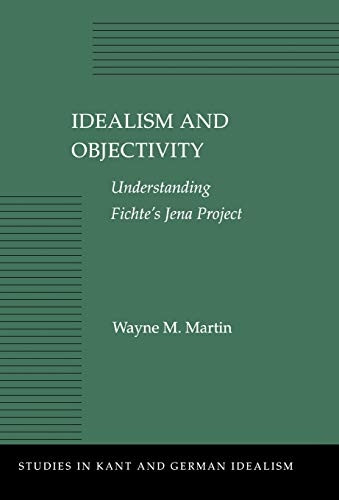 Idealism and Objectivity: Understanding Fichte's Jena Project (Studies in Kant & German Idealism)