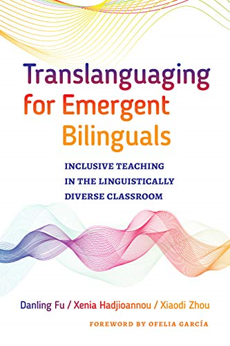 Translanguaging for Emergent Bilinguals: Inclusive Teaching in the Linguistically Diverse Classroom (Language and Literacy Series)