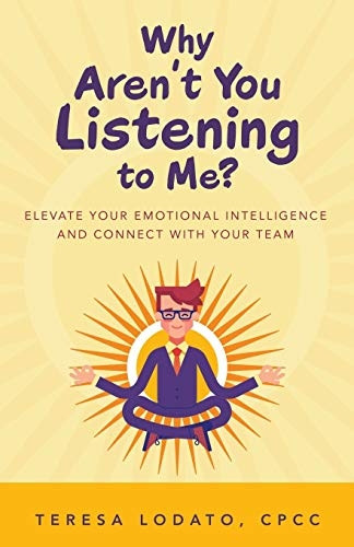 Why Aren't You Listening to Me?: Elevate Your Emotional Intelligence and Connect with Your Team