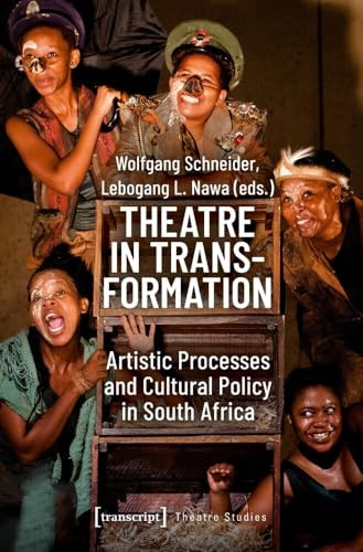 Theatre in Transformation  -  -  Artistic Processes and  - Cultural Policy in South  - Africa (Theatre Studies)
