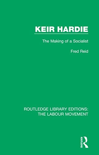 Keir Hardie: The Making of a Socialist (Routledge Library Editions: The Labour Movement)