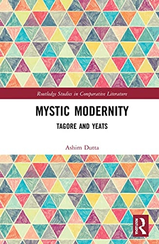 Mystic Modernity: Tagore and Yeats (Routledge Studies in Comparative Literature)