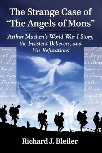 The Strange Case of ""The Angels of Mons: Arthur Machen's World War I Story, the Insistent Believers, and His...