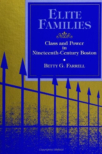 Elite Families: Class and Power in Nineteenth-Century Boston (SUNY series in the Sociology of Work and Organizations)
