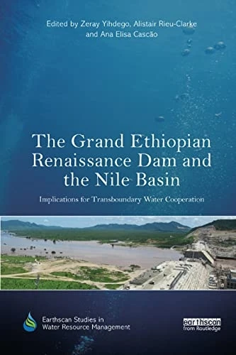 The Grand Ethiopian Renaissance Dam and the Nile Basin: Implications for Transboundary Water Cooperation (Earthscan Studies in Water Resource Management)