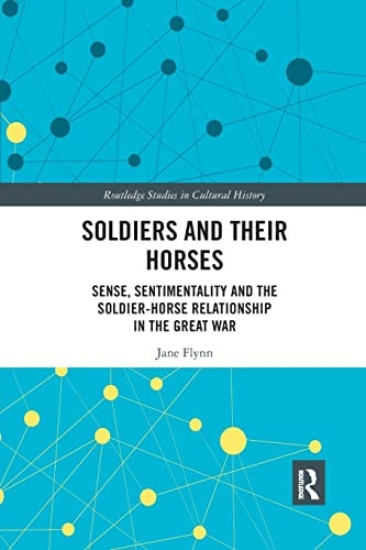 Soldiers and their Horses: Sense, Sentimentality and the Soldier-Horse Relationship in The Great War (Routledge Studies in Cultural History)