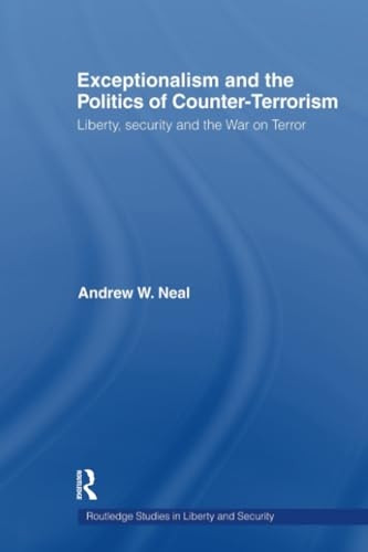 Exceptionalism and the Politics of Counter-Terrorism: Liberty, Security and the War on Terror (Routledge Studies in Liberty and Security)