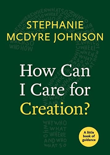 How Can I Care for Creation?: A Little Book of Guidance (Little Book of Guidance)
