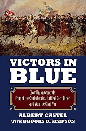 Victors in Blue: How Union Generals Fought the Confederates, Battled Each Other, and Won the Civil War