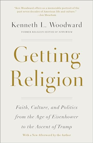 Getting Religion: Faith, Culture, and Politics from the Age of Eisenhower to the Ascent of Trump