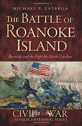 The Battle of Roanoke Island:: Burnside and the Fight for North Carolina (Civil War)
