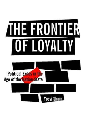 The Frontier of Loyalty: Political Exiles in the Age of the Nation-State