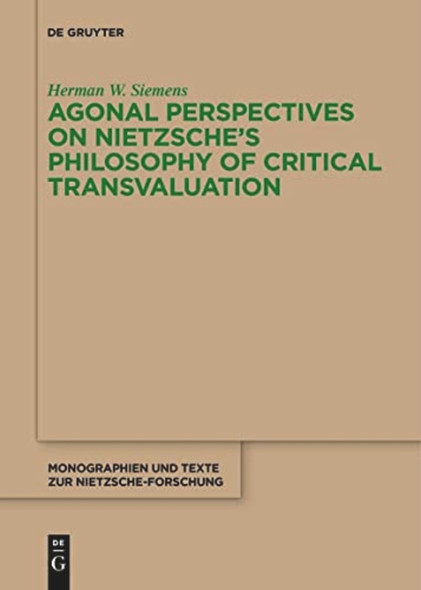 Agonal Perspectives on Nietzsche's Philosophy of Critical Transvaluation (Monographien und Texte zur Nietzsche-forschung)