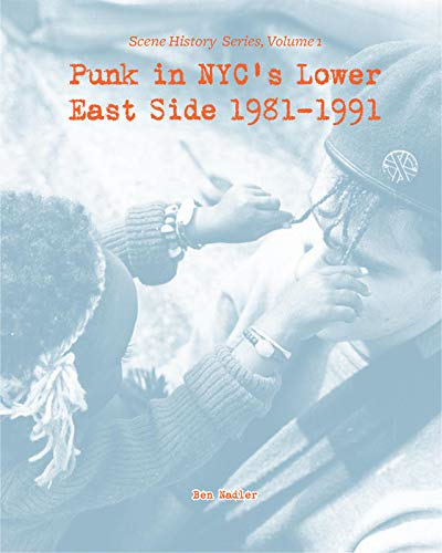 Punk in NYC's Lower East Side 1981-1991: Scene History Series, Vol 1