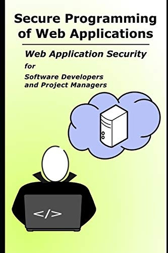 Secure Programming of Web Applications: Web Application Security for Software Developers and Project Managers