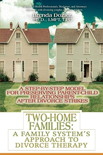 Two-Home Families: A Family System's Approach to Divorce Therapy:A Step-By-Step Model for Preserving Parent-Child Relationships After Divorce Strikes