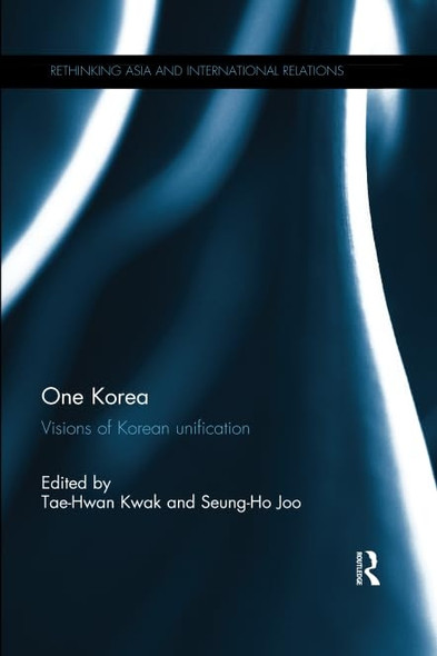 One Korea: Visions of Korean unification (Rethinking Asia and International Relations)