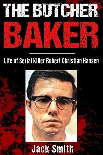 The Butcher Baker: Life of Serial Killer Robert Christian Hansen (Serial Killers)