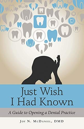 Just Wish I Had Known: A  - Guide to Opening a Dental  - Practice