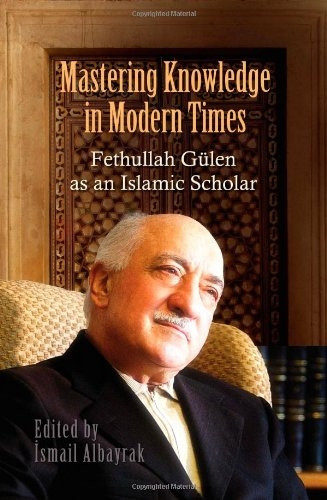 Mastering Knowledge in Modern Times: Fethullah Gulen as an Islamic Scholar