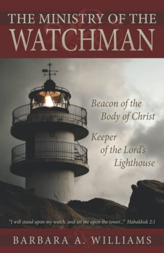 The Ministry of the Watchman: Beacon to the Body of Christ, Keeper of the Lord's Lighthouse