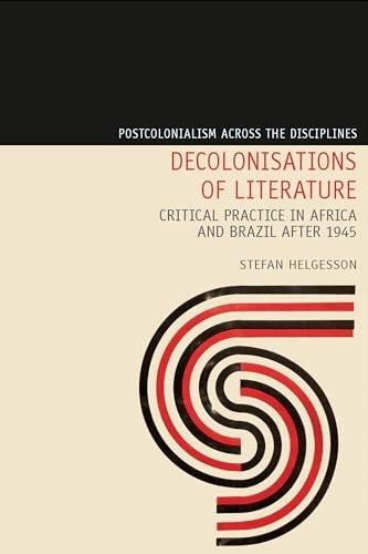 Decolonisations of Literature: Critical Practice in Africa and Brazil after 1945 (Postcolonialism Across the Disciplines)