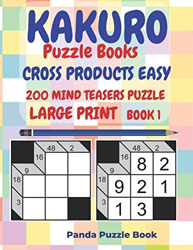 Kakuro Puzzle Books Cross Products Easy - 200 Mind Teasers Puzzle - Large Print - Book 1: Logic Games For Adults - Brain Games Books For Adults - Mind Teaser Puzzles For Adults