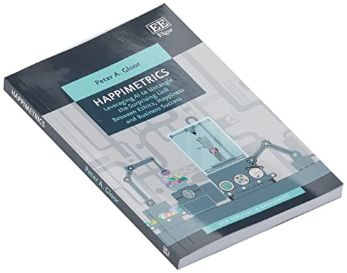 Happimetrics: Leveraging AI to Untangle the Surprising Link Between Ethics, Happiness and Business Success (New Horizons in Management series)