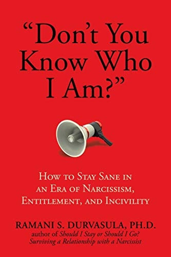 Don't You Know Who I Am? : How to Stay Sane in an Era of Narcissism, Entitlement, and Incivility