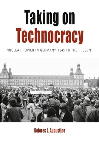 Taking on Technocracy: Nuclear Power in Germany, 1945 to the Present (Protest, Culture & Society)