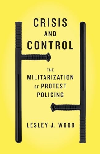 Crisis and Control: The Militarization of Protest Policing