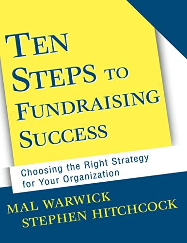 Ten Steps to Fundraising Success: Choosing the Right Strategy for Your Organization (The Mal Warwick Fundraising Series)